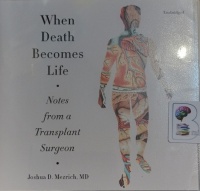 When Death Becomes Life - Notes from a Transplant Surgeon written by Joshua D. Mezrich MD performed by Josh Bloomberg on Audio CD (Unabridged)